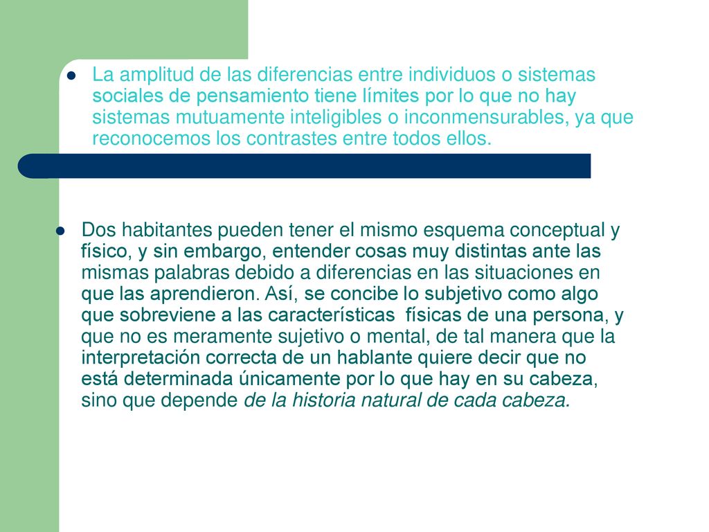 La amplitud de las diferencias entre individuos o sistemas sociales de pensamiento tiene límites por lo que no hay sistemas mutuamente inteligibles o inconmensurables, ya que reconocemos los contrastes entre todos ellos.