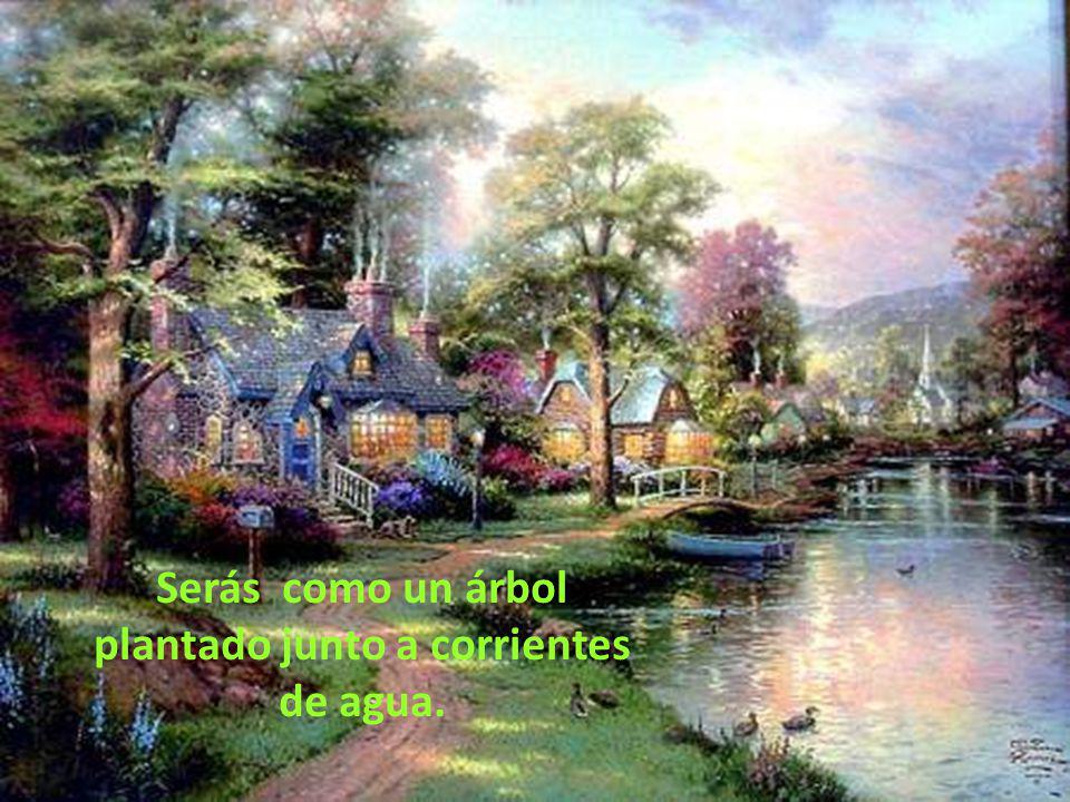 Serás como un árbol plantado junto a corrientes de agua.