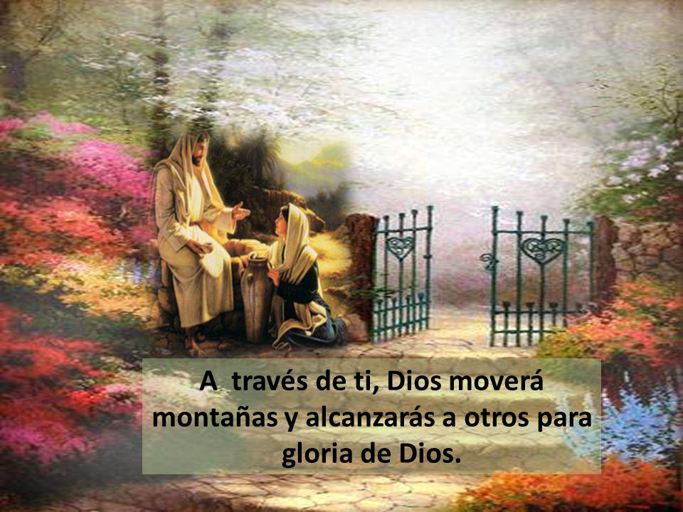 A través de ti, Dios moverá montañas y alcanzarás a otros para gloria de Dios.