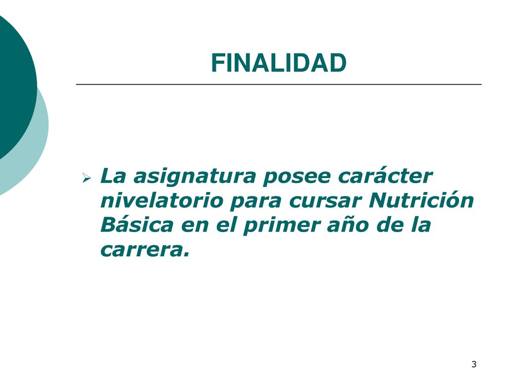 FINALIDAD La asignatura posee carácter nivelatorio para cursar Nutrición Básica en el primer año de la carrera.