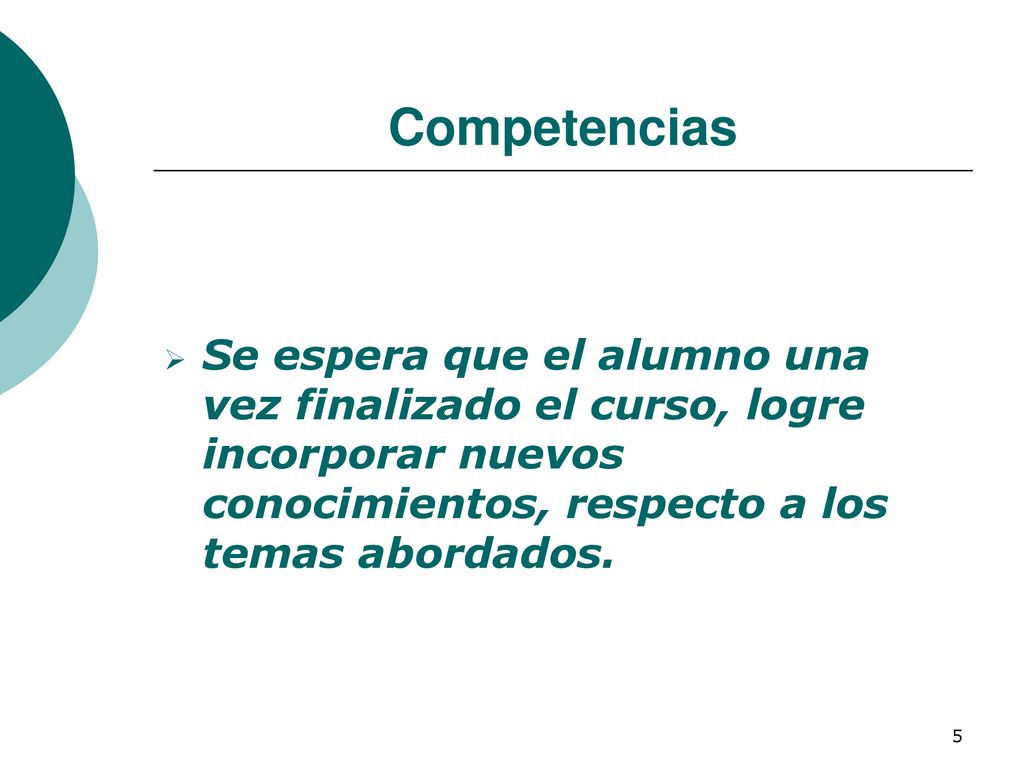 Competencias Se espera que el alumno una vez finalizado el curso, logre incorporar nuevos conocimientos, respecto a los temas abordados.