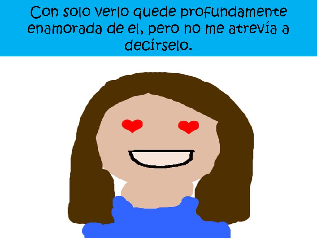 Con solo verlo quede profundamente enamorada de el, pero no me atrevía a decírselo.