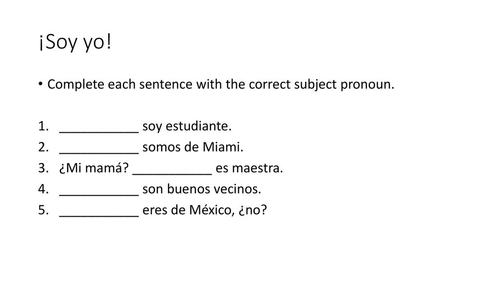 ¡Soy yo! Complete each sentence with the correct subject pronoun.