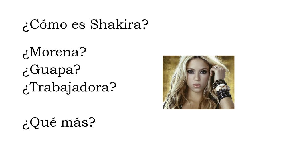 ¿Cómo es Shakira ¿Morena ¿Guapa ¿Trabajadora ¿Qué más
