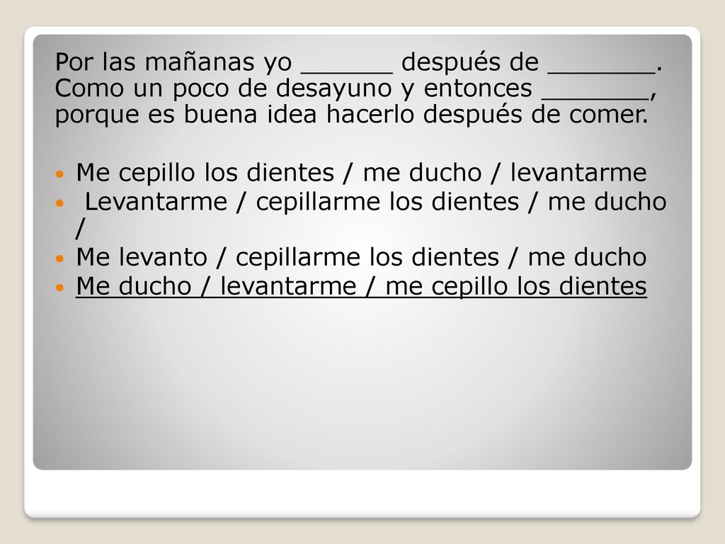 Por las mañanas yo ______ después de _______