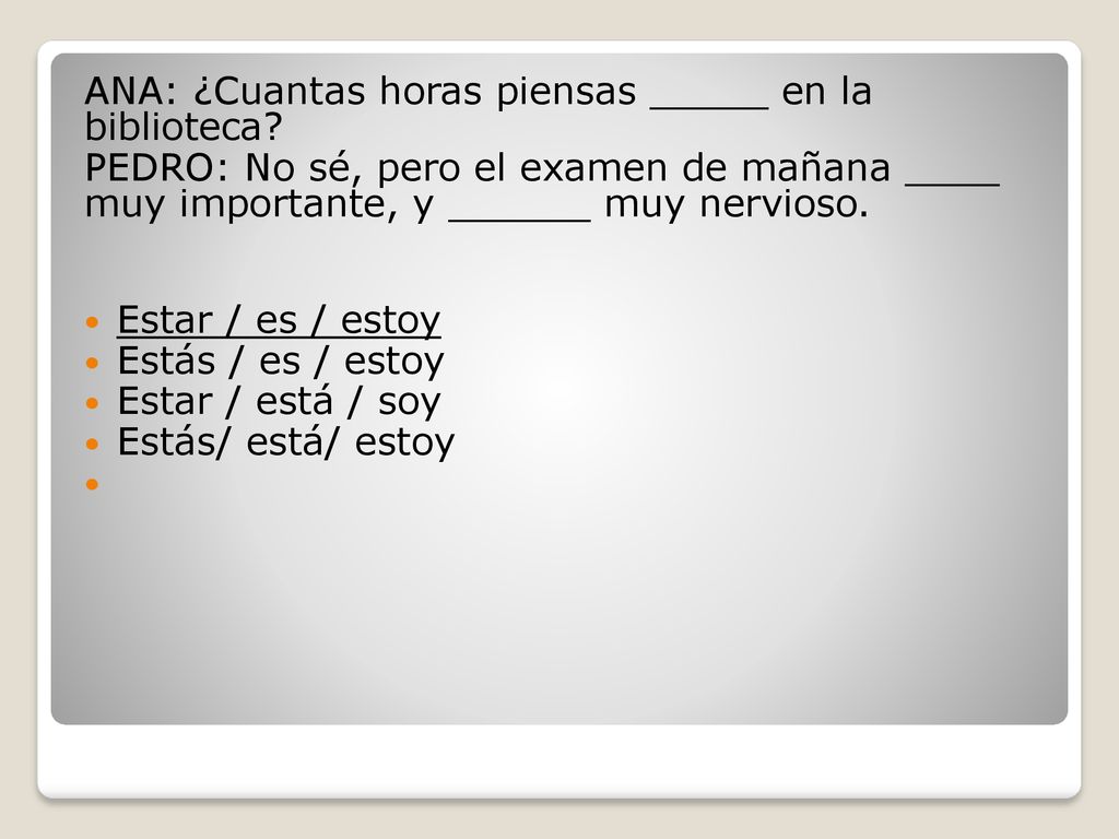 ANA: ¿Cuantas horas piensas _____ en la biblioteca