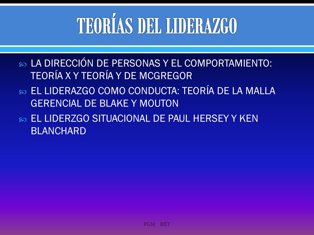 TEORÍAS DEL LIDERAZGO LA DIRECCIÓN DE PERSONAS Y EL COMPORTAMIENTO: TEORÍA X Y TEORÍA Y DE MCGREGOR.