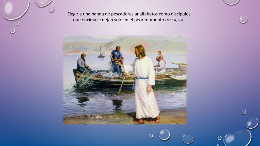 Elegir a una panda de pescadores analfabetos como discípulos que encima le dejan solo en el peor momento (Mc 14, 50).