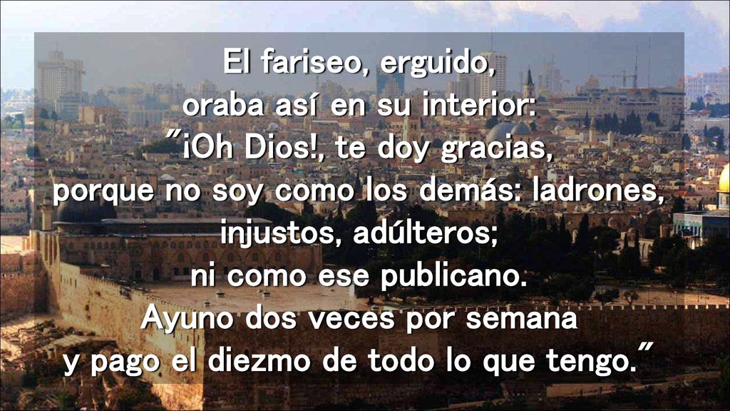 El fariseo, erguido, oraba así en su interior: ¡Oh Dios