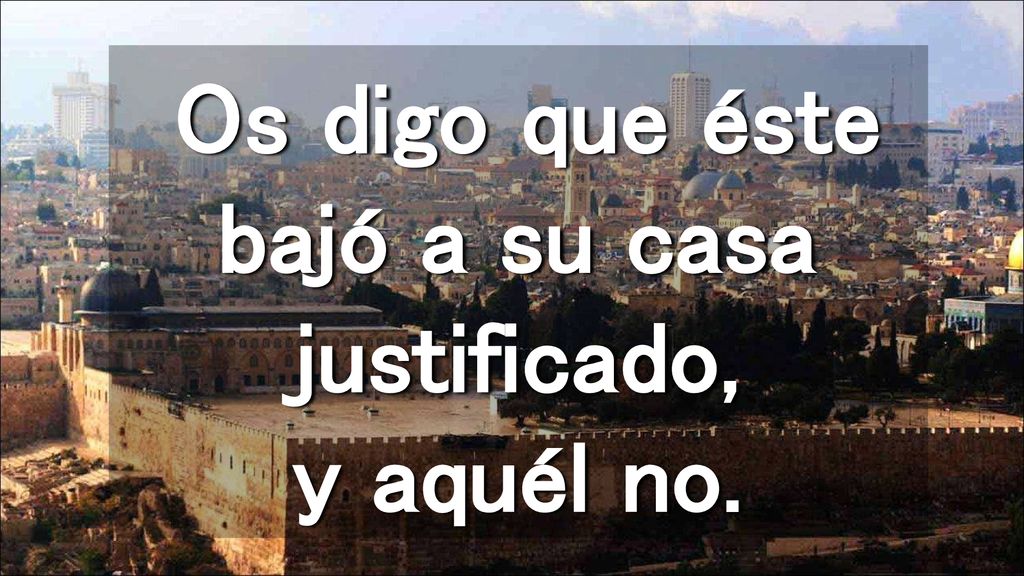 Os digo que éste bajó a su casa justificado, y aquél no.