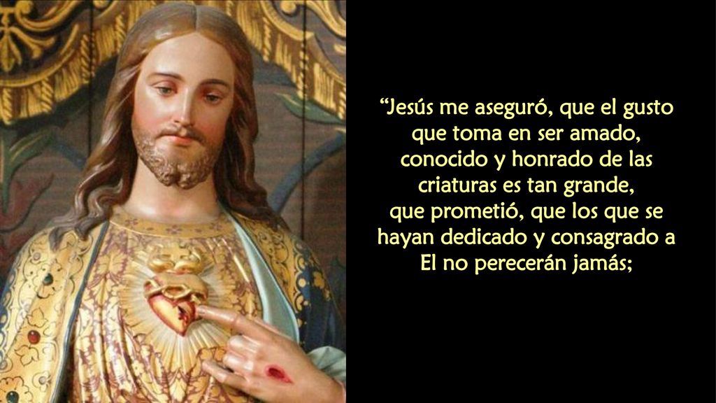 Jesús me aseguró, que el gusto que toma en ser amado, conocido y honrado de las criaturas es tan grande,