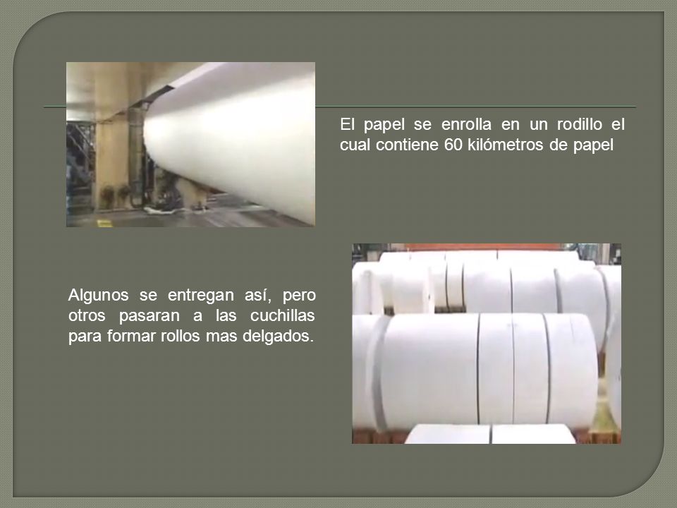 El papel se enrolla en un rodillo el cual contiene 60 kilómetros de papel