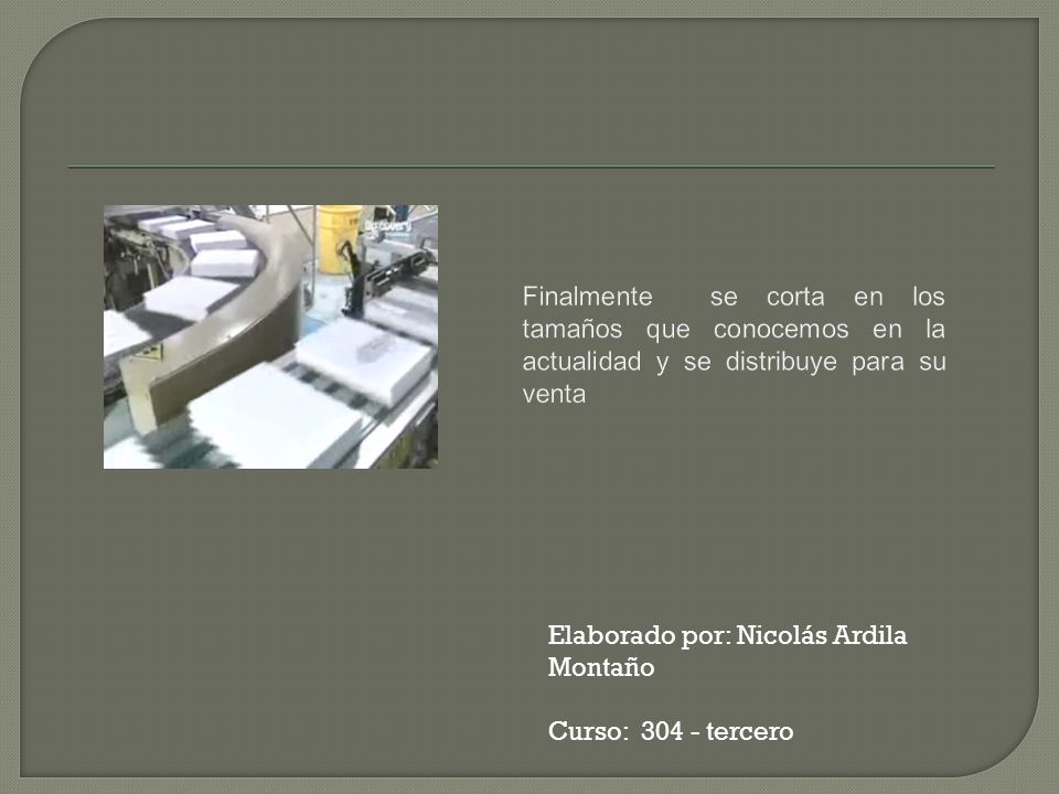 Finalmente se corta en los tamaños que conocemos en la actualidad y se distribuye para su venta
