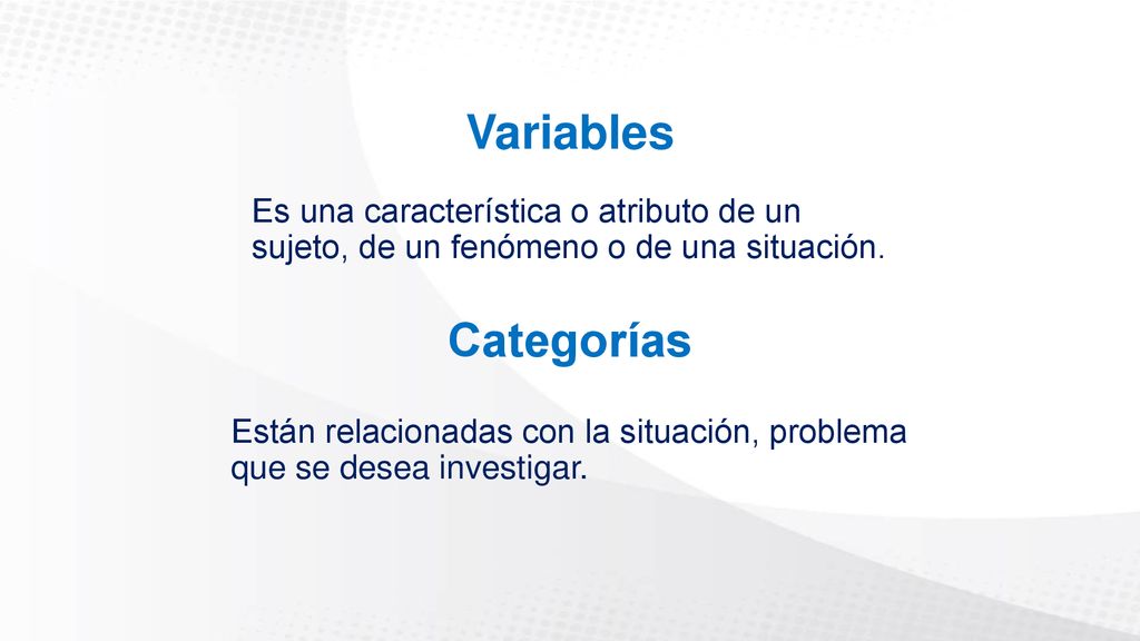 Variables Es una característica o atributo de un sujeto, de un fenómeno o de una situación. Categorías.