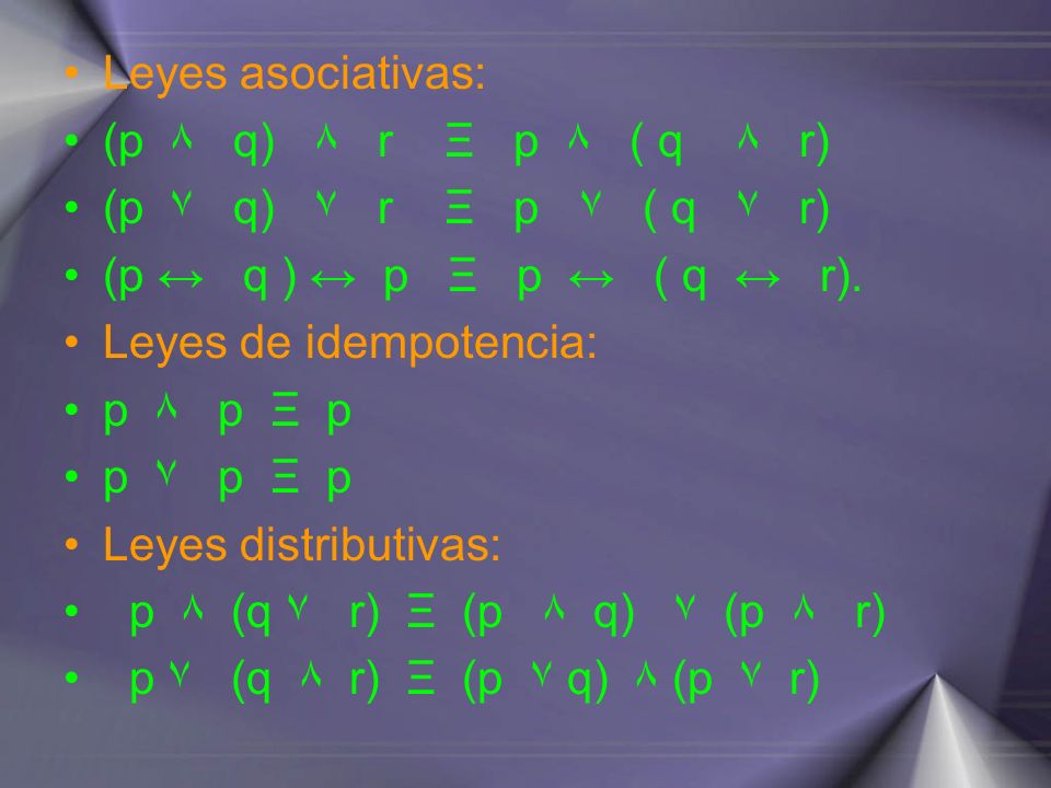 Leyes asociativas: (p ۸ q) ۸ r Ξ p ۸ ( q ۸ r) (p ۷ q) ۷ r Ξ p ۷ ( q ۷ r)