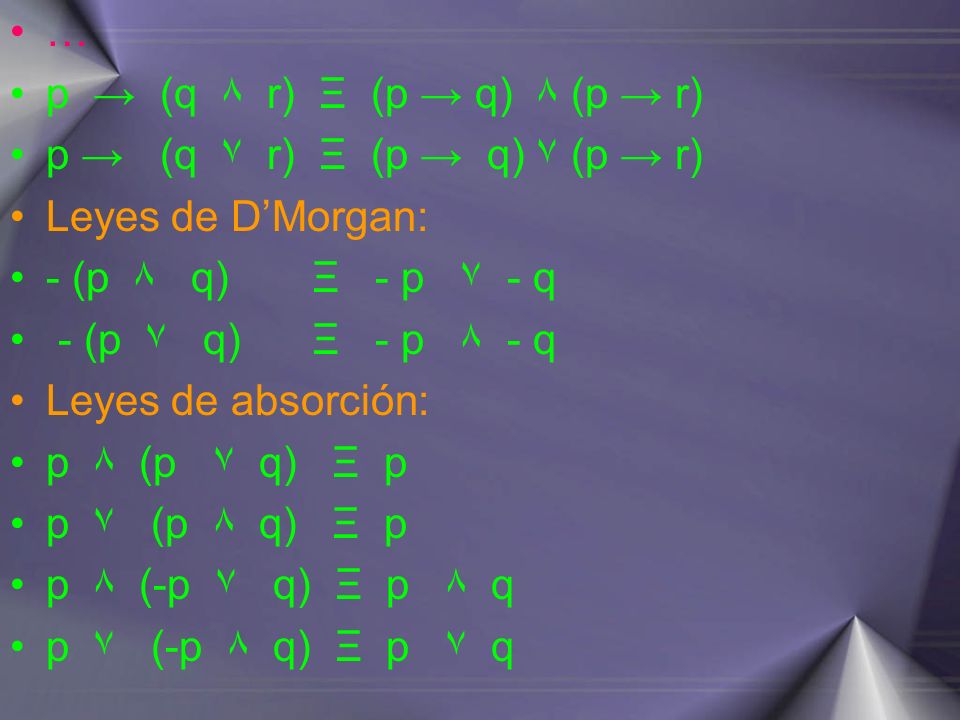 … p → (q ۸ r) Ξ (p → q) ۸ (p → r) p → (q ۷ r) Ξ (p → q) ۷ (p → r) Leyes de D’Morgan: