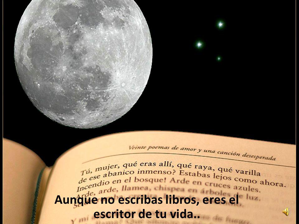 Aunque no escribas libros, eres el escritor de tu vida..