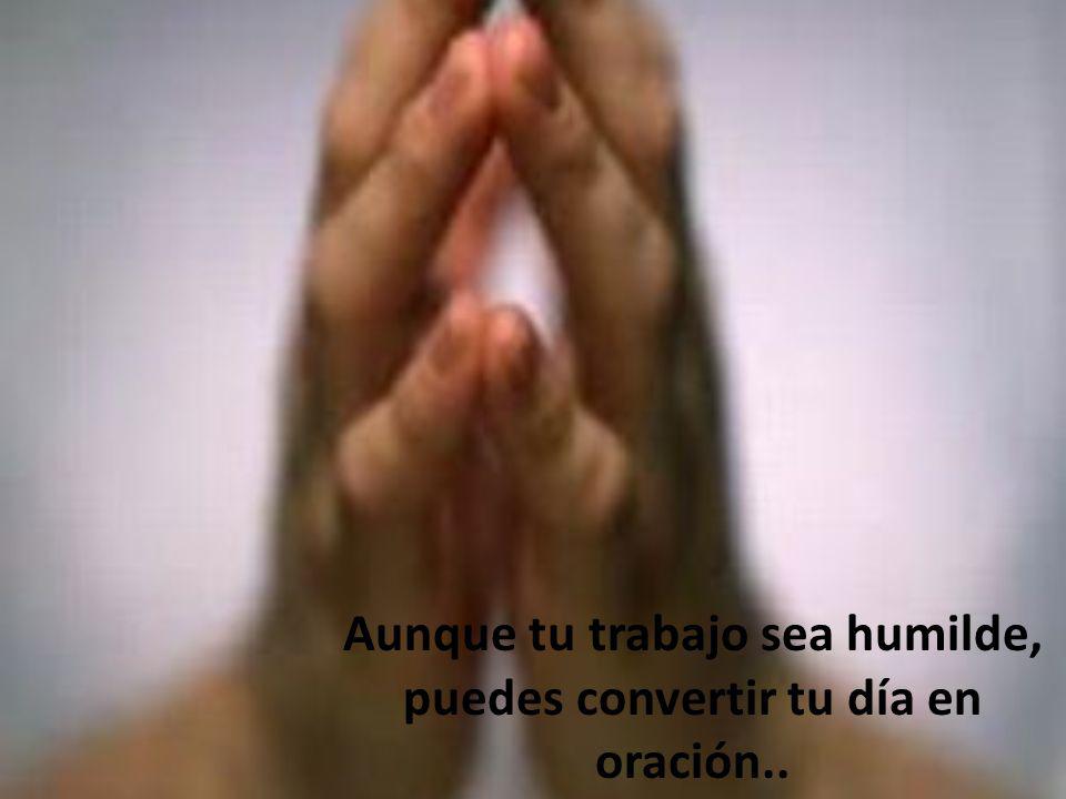 Aunque tu trabajo sea humilde, puedes convertir tu día en oración..