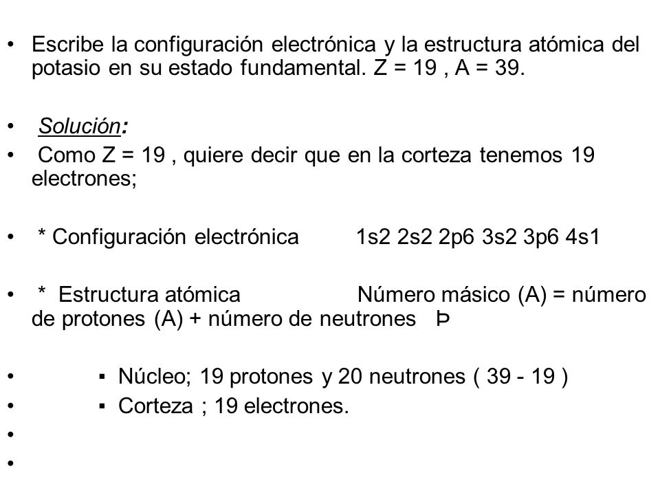 Escribe la configuración electrónica y la estructura atómica del potasio en su estado fundamental. Z = 19 , A = 39.