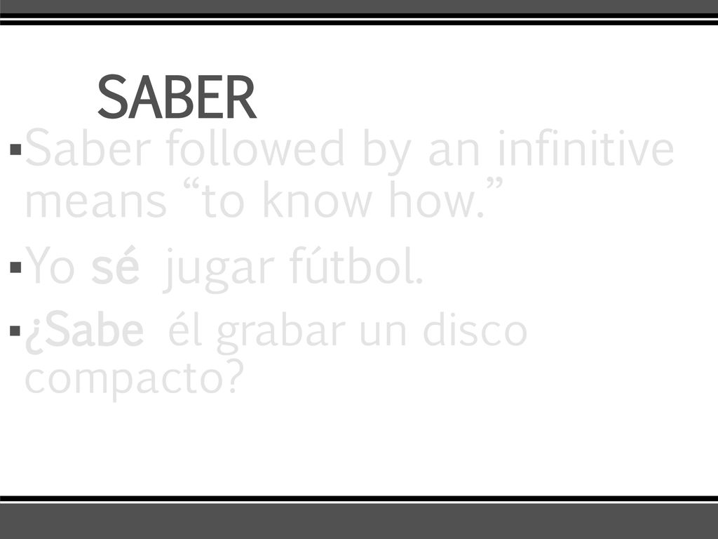 SABER Saber followed by an infinitive means to know how.