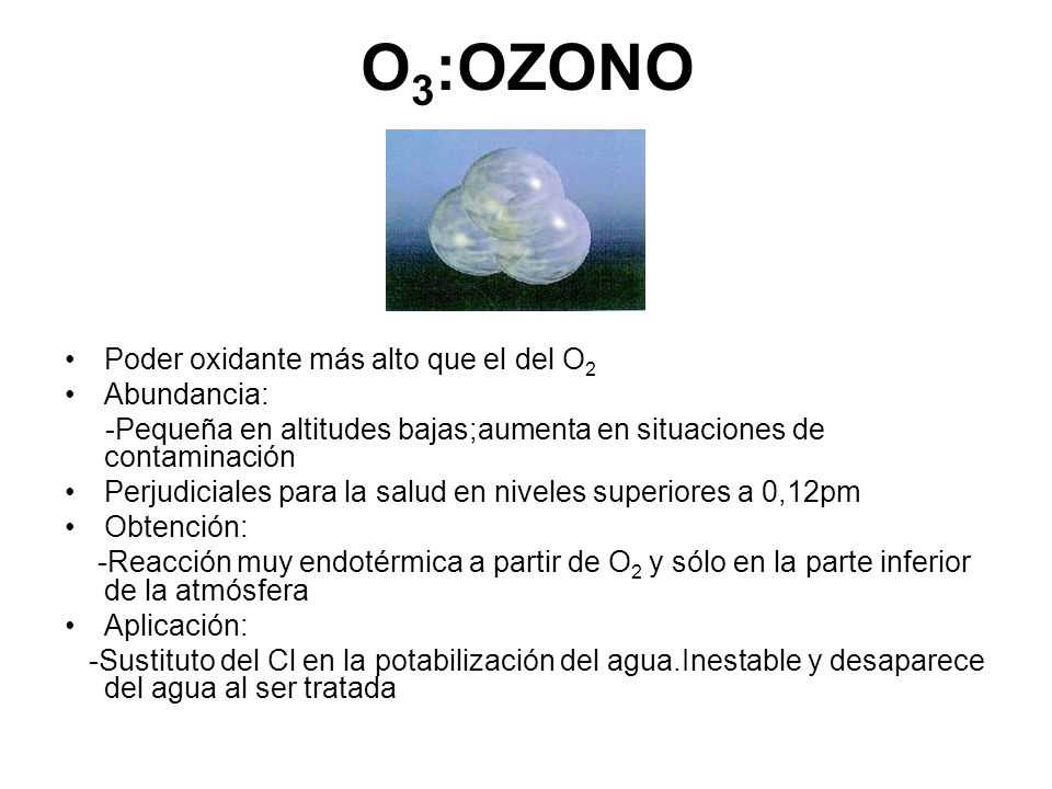 O3:OZONO Poder oxidante más alto que el del O2 Abundancia: