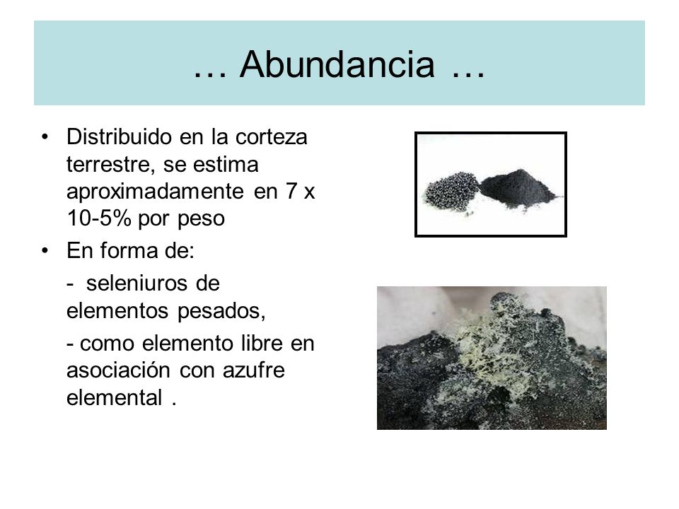 … Abundancia … Distribuido en la corteza terrestre, se estima aproximadamente en 7 x 10-5% por peso.