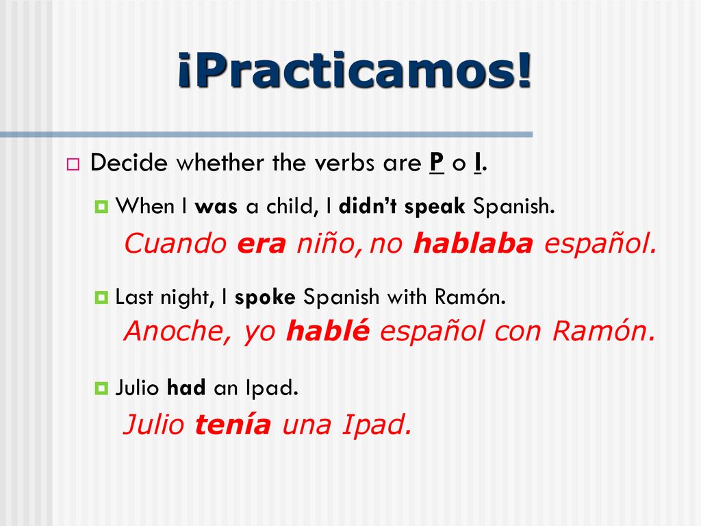 ¡Practicamos! Decide whether the verbs are P o I. Cuando era niño,