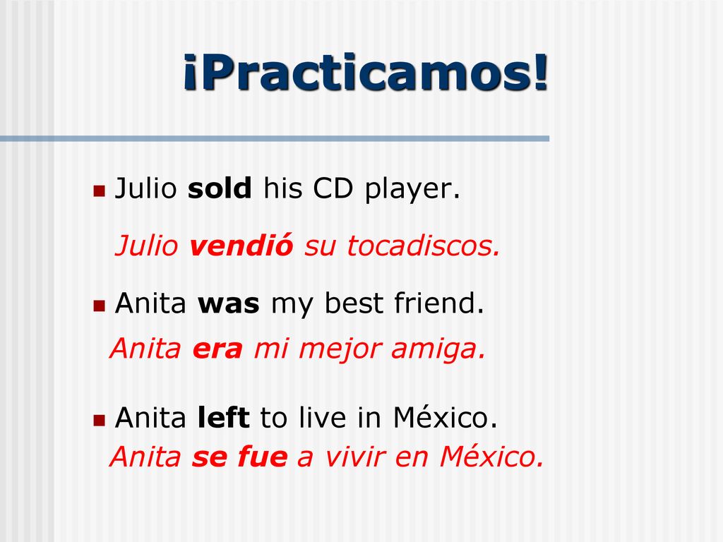¡Practicamos! Julio sold his CD player. Anita was my best friend.