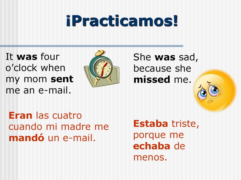 ¡Practicamos! It was four o’clock when my mom sent me an  .
