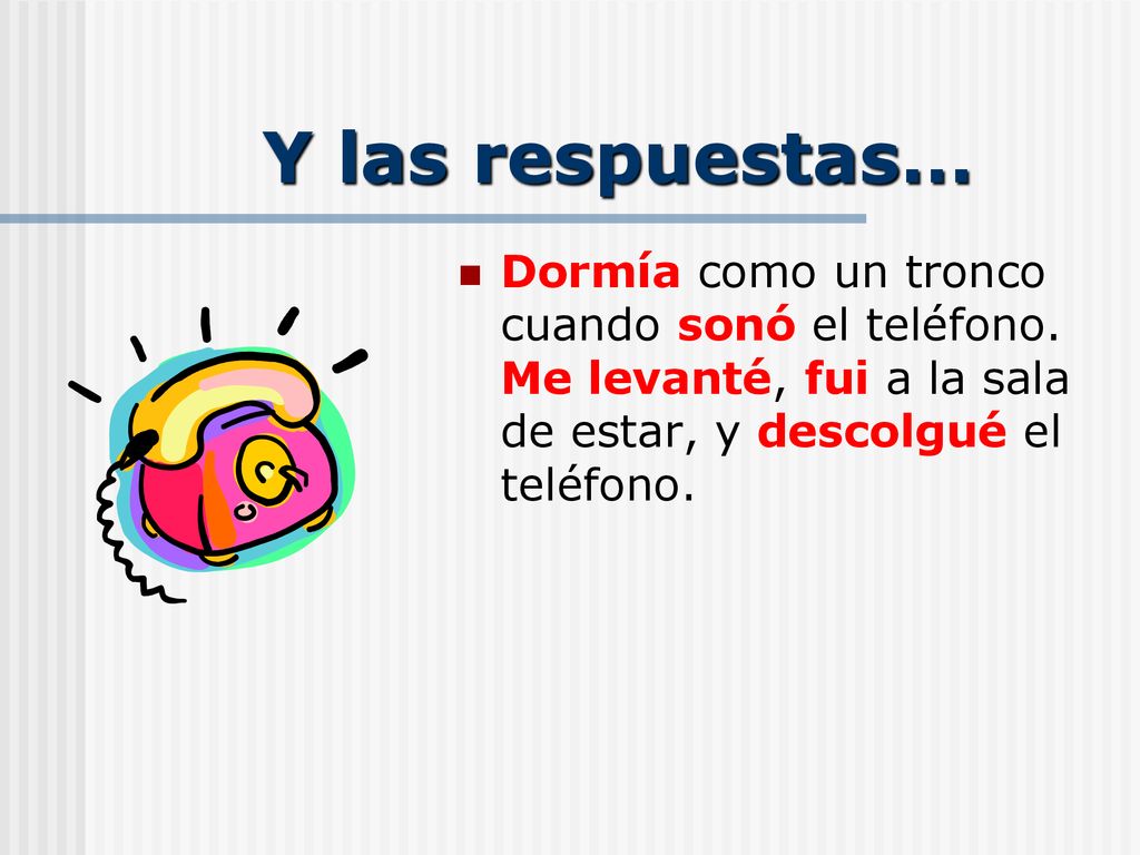 Y las respuestas… Dormía como un tronco cuando sonó el teléfono.