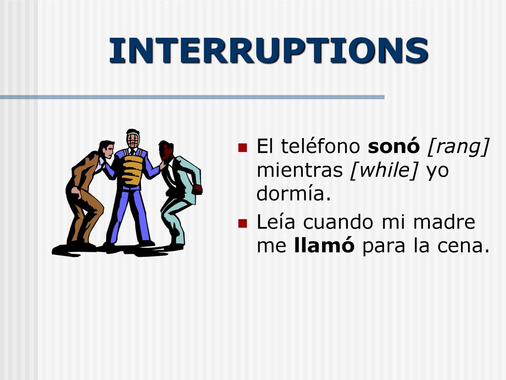 INTERRUPTIONS El teléfono sonó [rang] mientras [while] yo dormía.