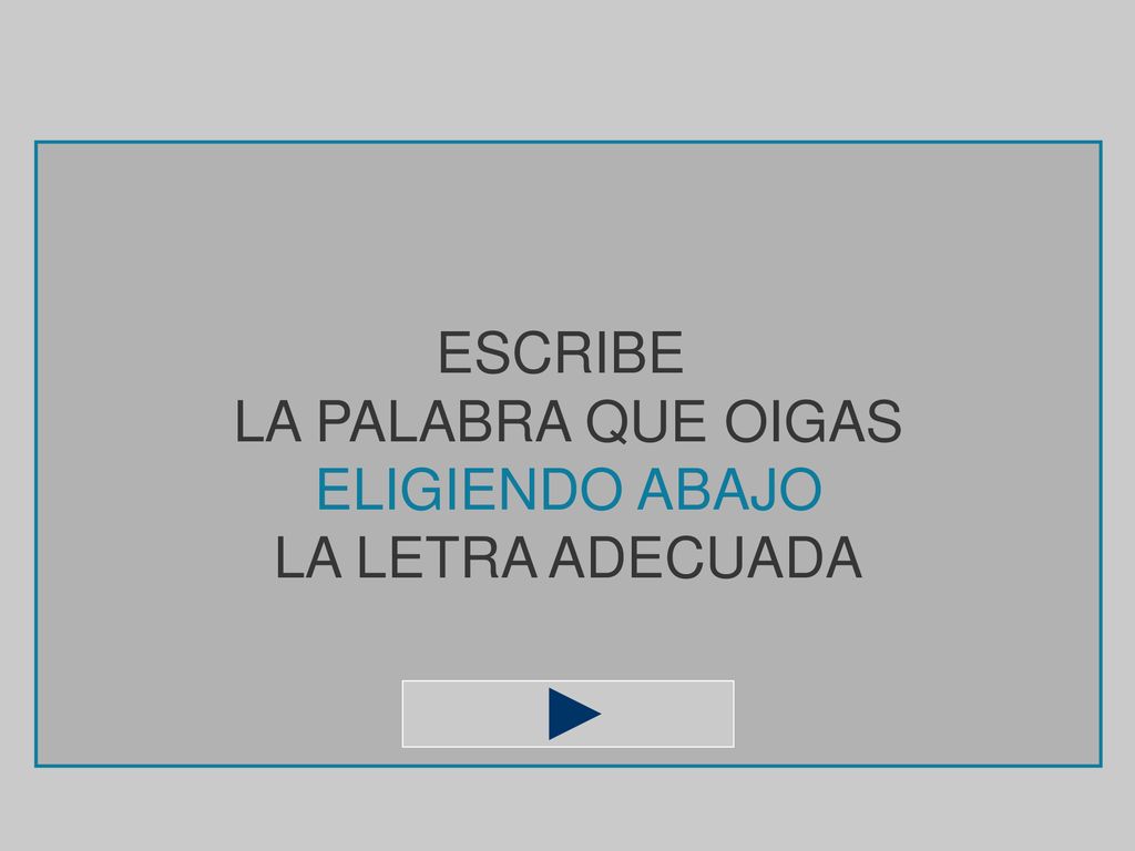 ESCRIBE LA PALABRA QUE OIGAS ELIGIENDO ABAJO LA LETRA ADECUADA