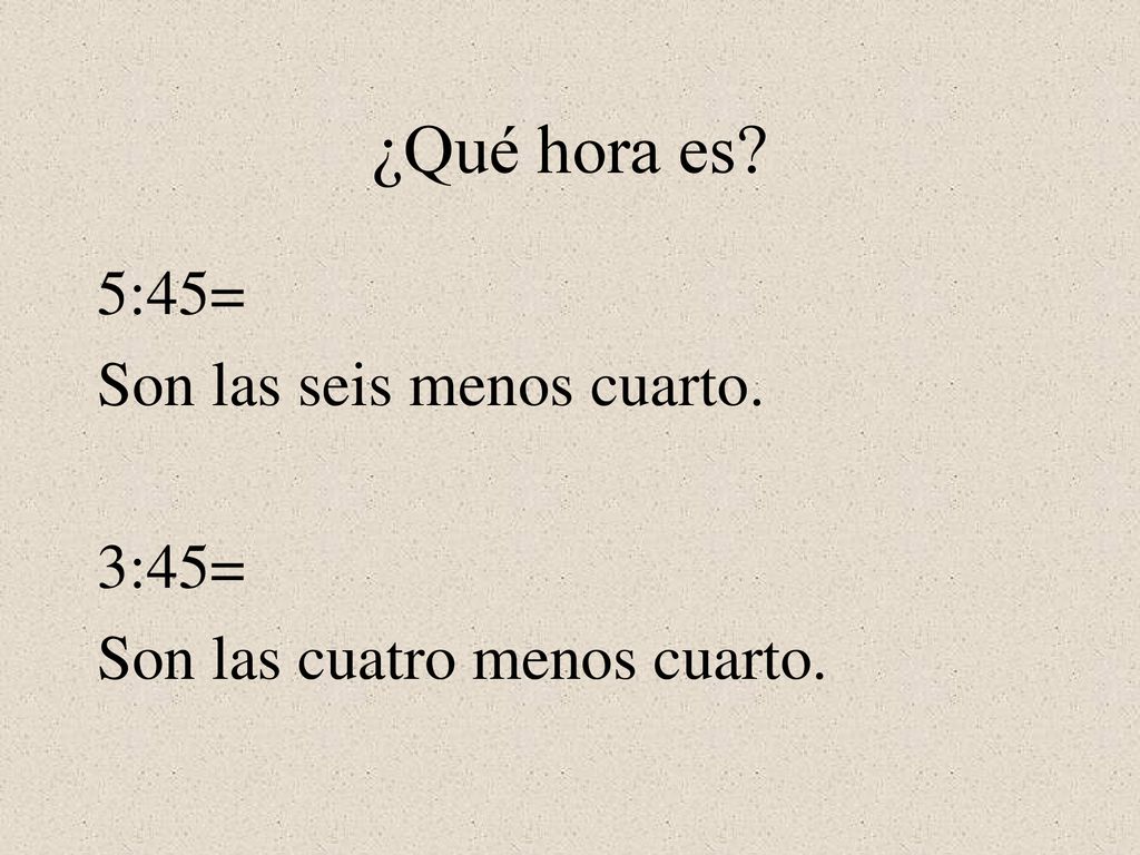 ¿Qué hora es 5:45= Son las seis menos cuarto. 3:45=