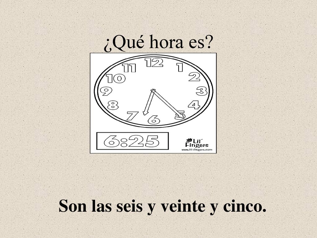 ¿Qué hora es Son las seis y veinte y cinco.
