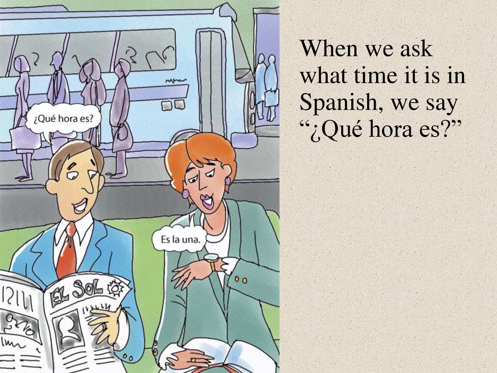 When we ask what time it is in Spanish, we say ¿Qué hora es