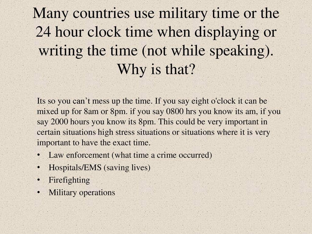Many countries use military time or the 24 hour clock time when displaying or writing the time (not while speaking). Why is that