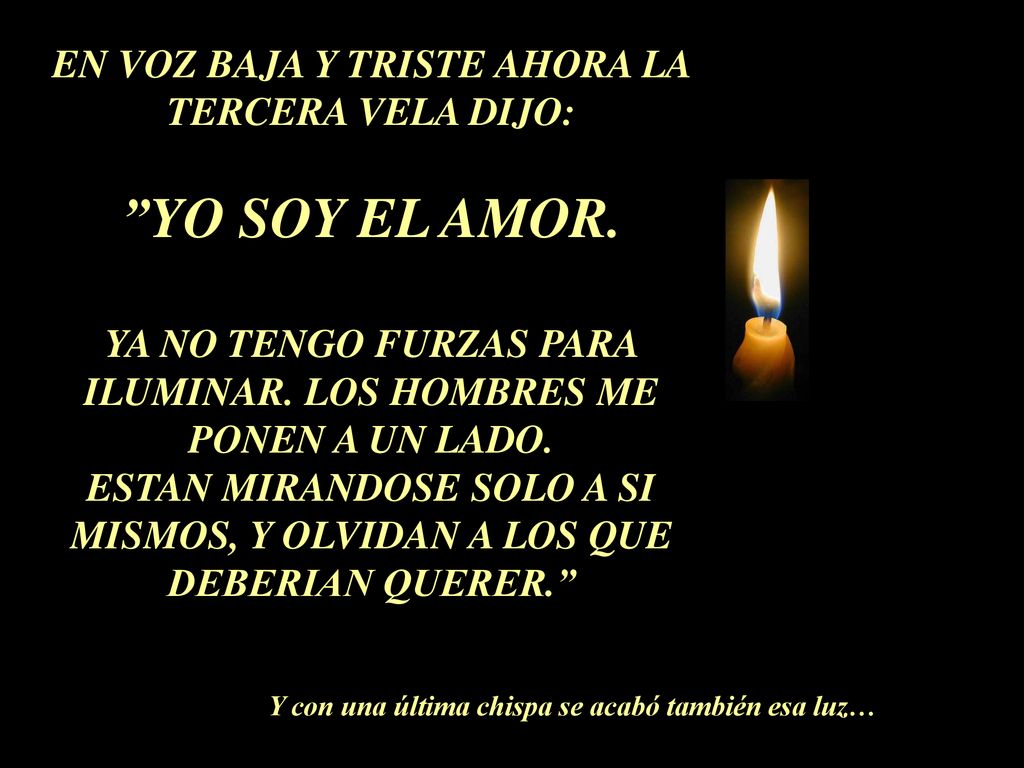 YO SOY EL AMOR. EN VOZ BAJA Y TRISTE AHORA LA TERCERA VELA DIJO:
