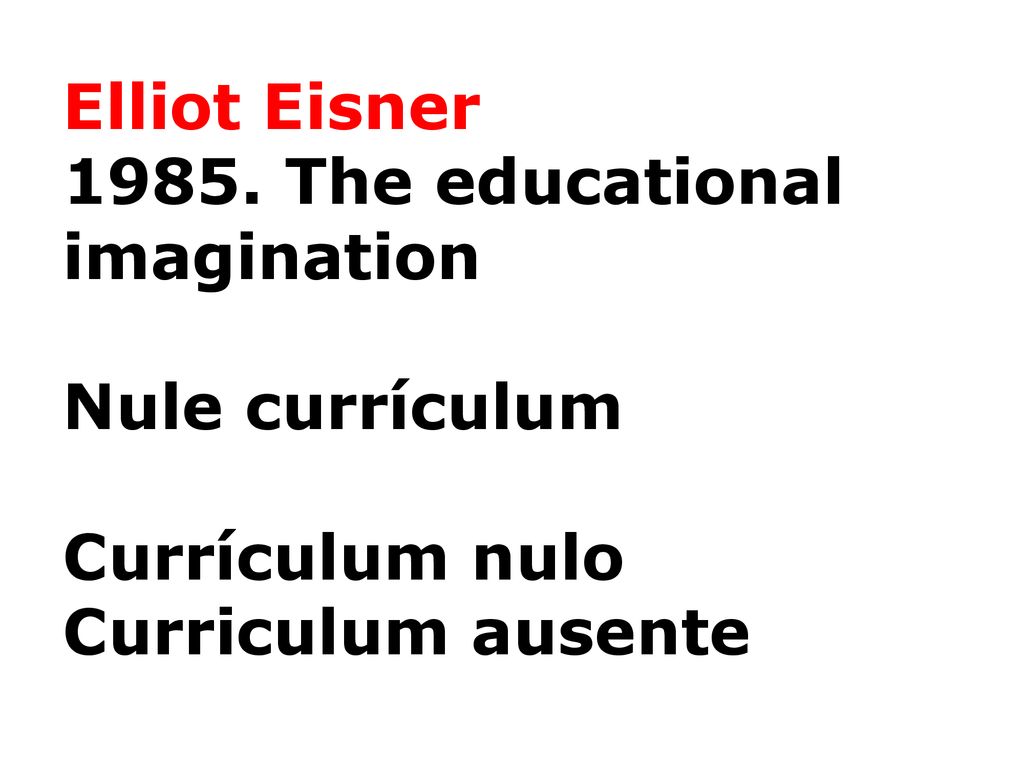 Elliot Eisner The educational imagination Nule currículum Currículum nulo Curriculum ausente