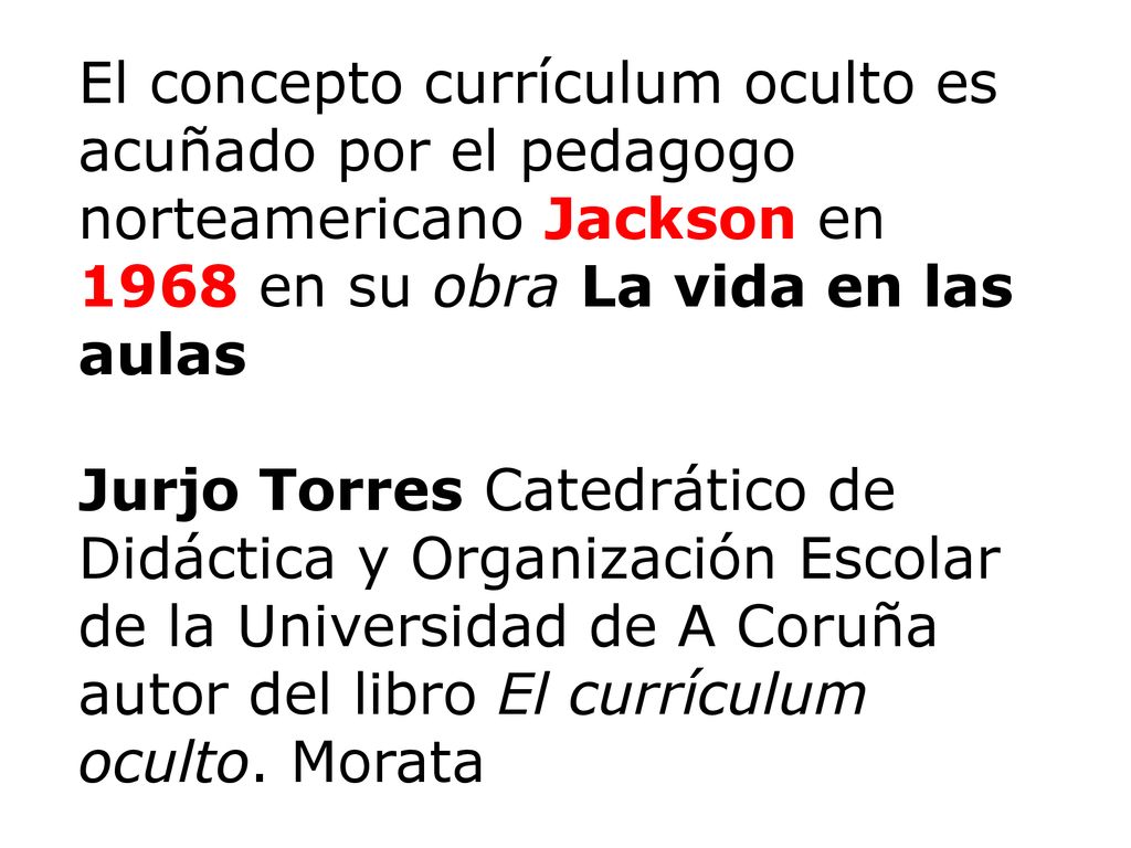 El concepto currículum oculto es acuñado por el pedagogo norteamericano Jackson en 1968 en su obra La vida en las aulas