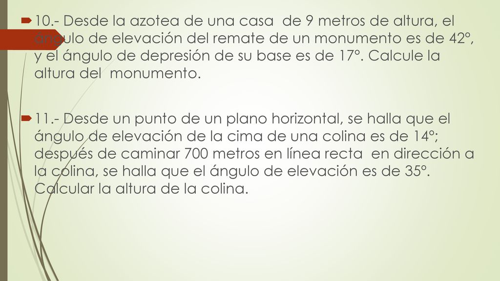 10.- Desde la azotea de una casa de 9 metros de altura, el ángulo de elevación del remate de un monumento es de 42º, y el ángulo de depresión de su base es de 17º. Calcule la altura del monumento.