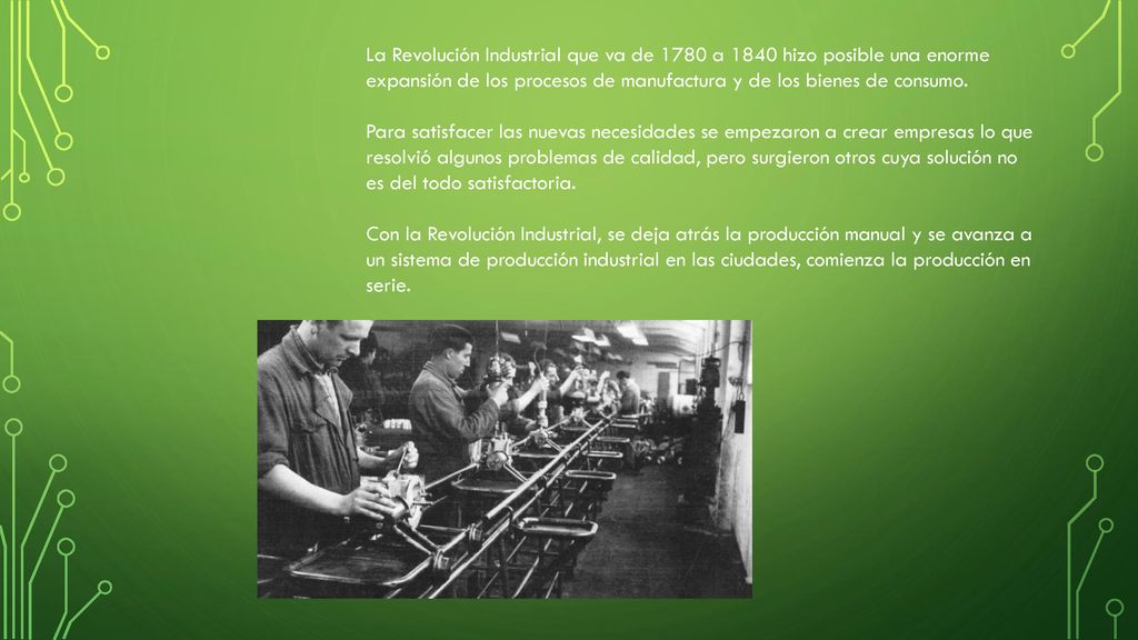 La Revolución Industrial que va de 1780 a 1840 hizo posible una enorme expansión de los procesos de manufactura y de los bienes de consumo.