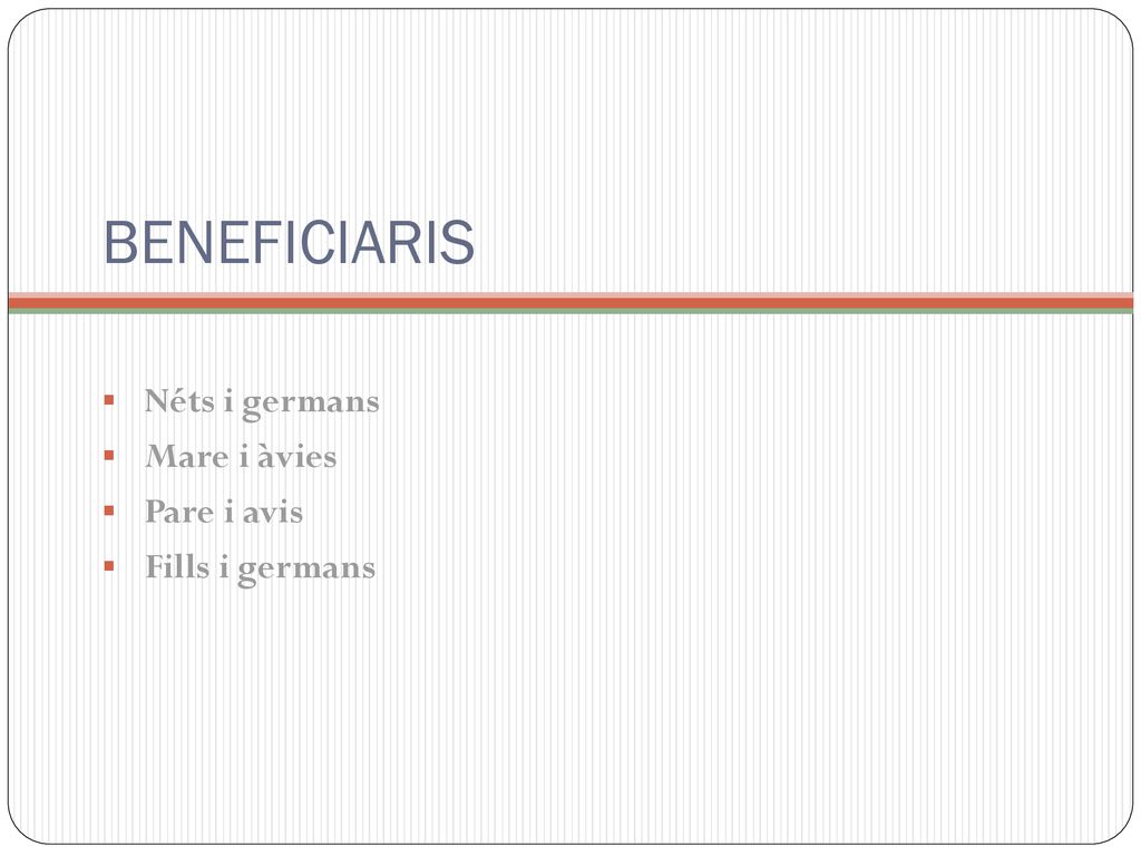 BENEFICIARIS Néts i germans Mare i àvies Pare i avis Fills i germans