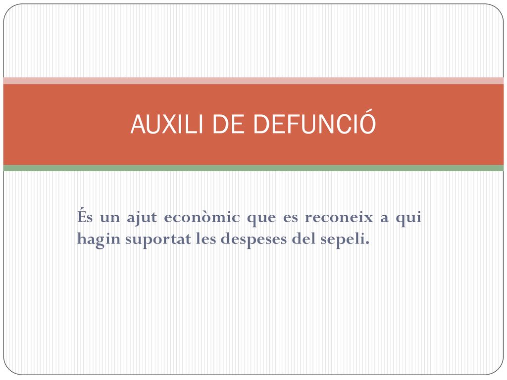 AUXILI DE DEFUNCIÓ És un ajut econòmic que es reconeix a qui hagin suportat les despeses del sepeli.