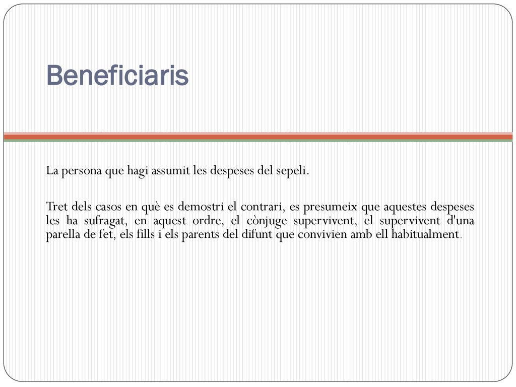 Beneficiaris La persona que hagi assumit les despeses del sepeli.
