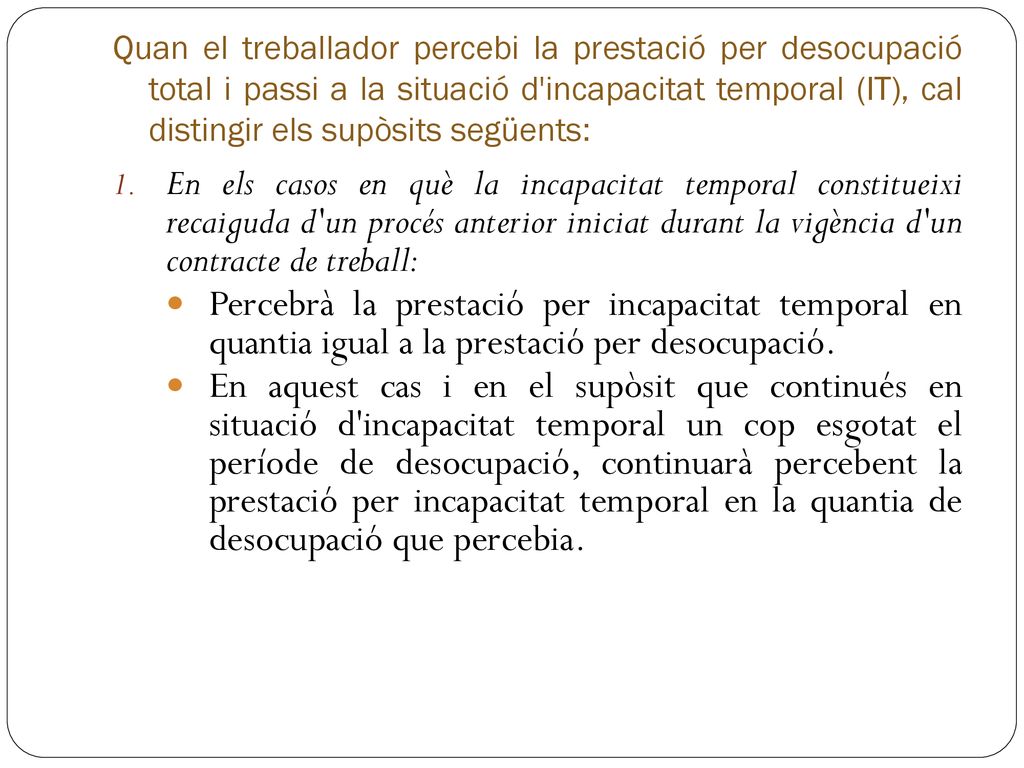 Quan el treballador percebi la prestació per desocupació total i passi a la situació d incapacitat temporal (IT), cal distingir els supòsits següents: