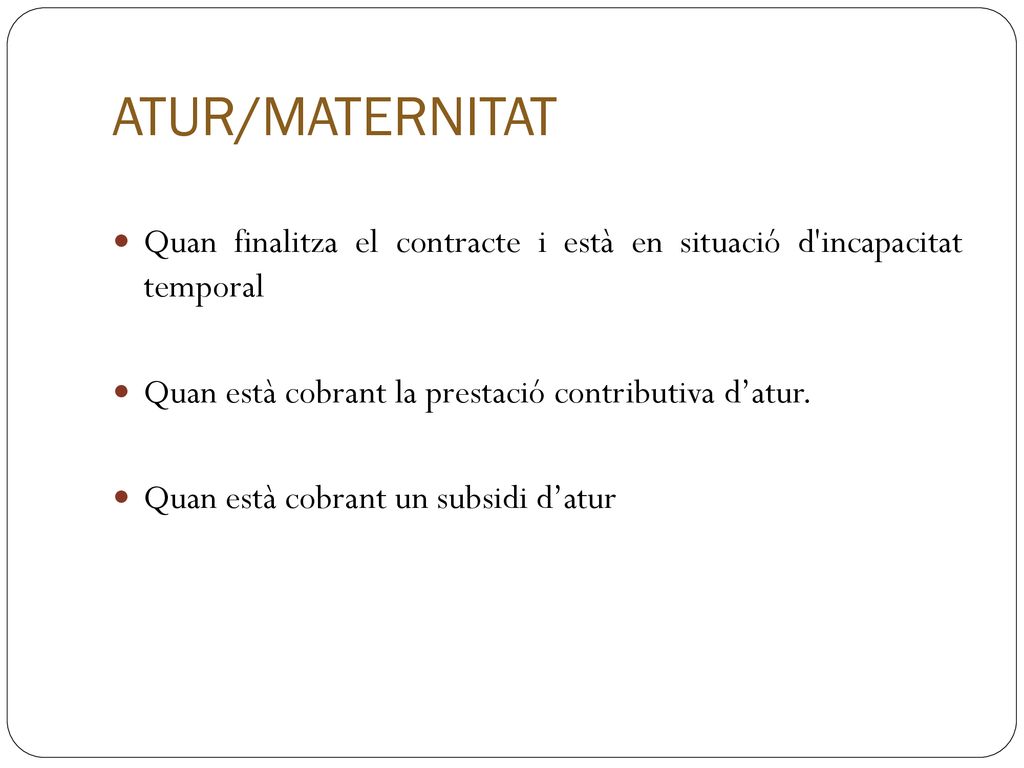 ATUR/MATERNITAT Quan finalitza el contracte i està en situació d incapacitat temporal. Quan està cobrant la prestació contributiva d’atur.