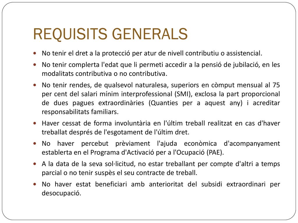 REQUISITS GENERALS No tenir el dret a la protecció per atur de nivell contributiu o assistencial.