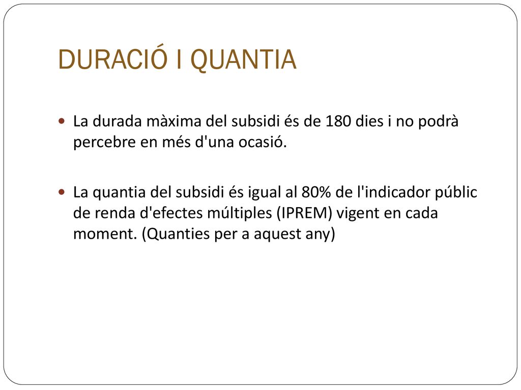DURACIÓ I QUANTIA La durada màxima del subsidi és de 180 dies i no podrà percebre en més d una ocasió.