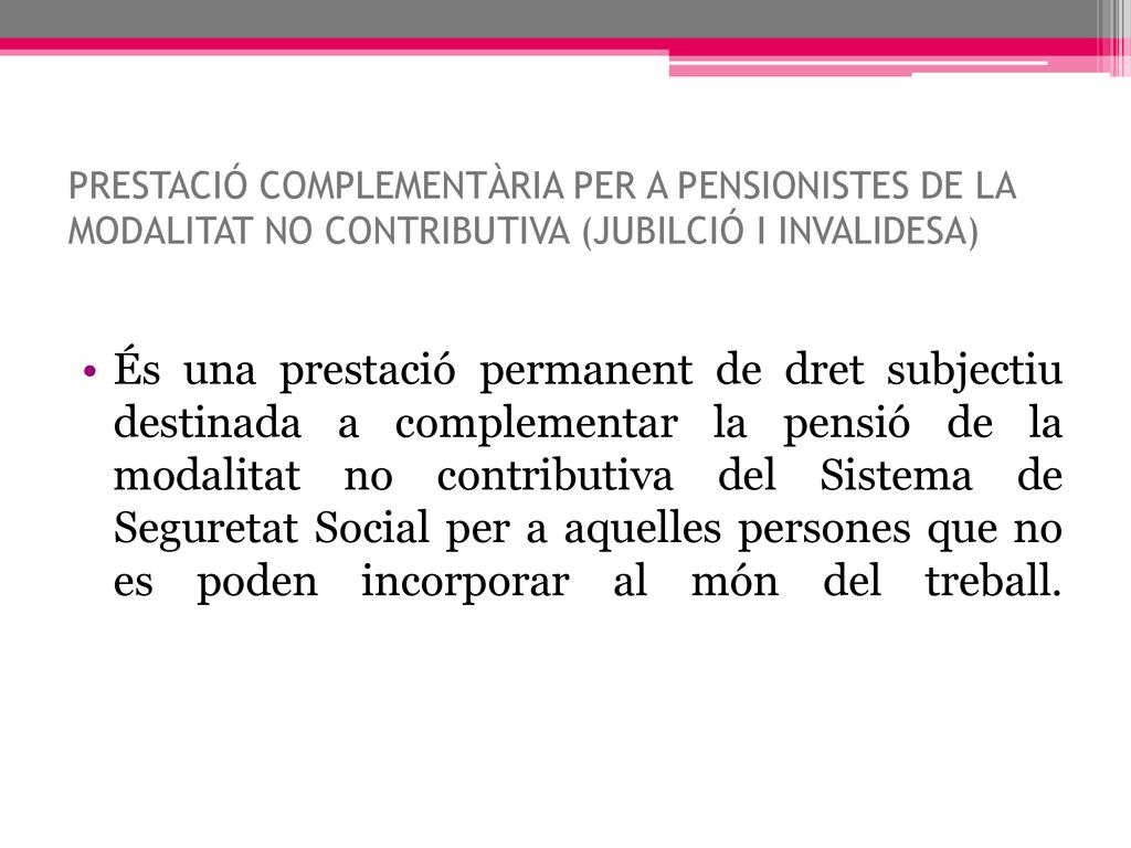 PRESTACIÓ COMPLEMENTÀRIA PER A PENSIONISTES DE LA MODALITAT NO CONTRIBUTIVA (JUBILCIÓ I INVALIDESA)