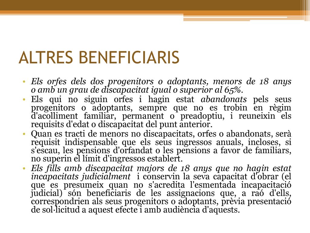 ALTRES BENEFICIARIS Els orfes dels dos progenitors o adoptants, menors de 18 anys o amb un grau de discapacitat igual o superior al 65%.